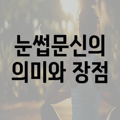 눈썹문신의 의미와 장점