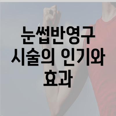 눈썹반영구 시술의 인기와 효과