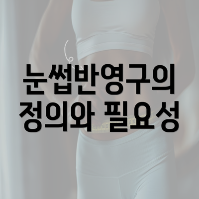 눈썹반영구의 정의와 필요성