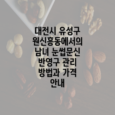 대전시 유성구 원신흥동에서의 남녀 눈썹문신 반영구 관리 방법과 가격 안내