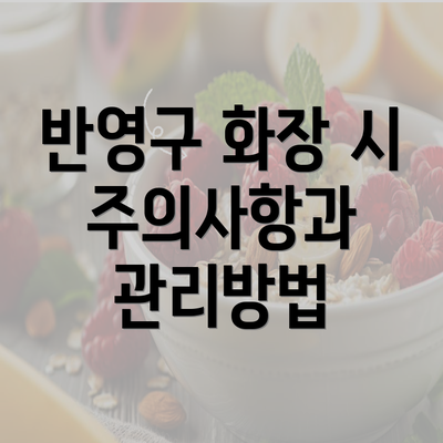 반영구 화장 시 주의사항과 관리방법