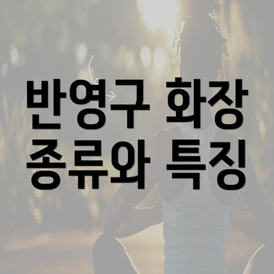 반영구 화장 종류와 특징