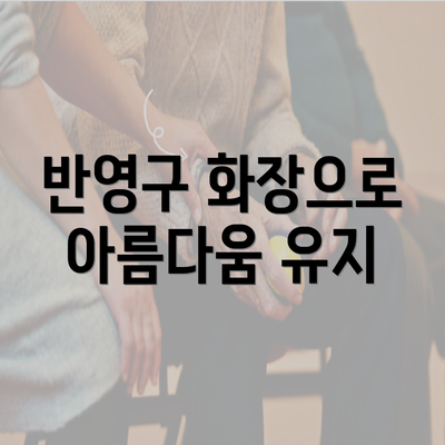 반영구 화장으로 아름다움 유지