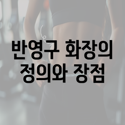 반영구 화장의 정의와 장점