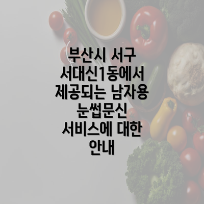 부산시 서구 서대신1동에서 제공되는 남자용 눈썹문신 서비스에 대한 안내