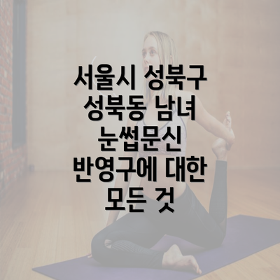 서울시 성북구 성북동 남녀 눈썹문신 반영구에 대한 모든 것