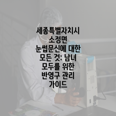 세종특별자치시 소정면 눈썹문신에 대한 모든 것: 남녀 모두를 위한 반영구 관리 가이드