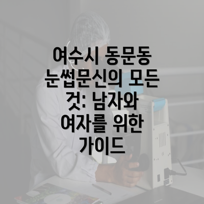 여수시 동문동 눈썹문신의 모든 것: 남자와 여자를 위한 가이드