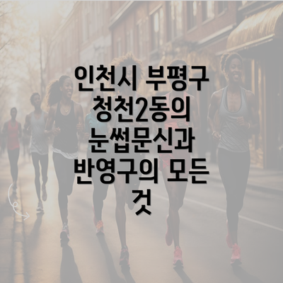 인천시 부평구 청천2동의 눈썹문신과 반영구의 모든 것