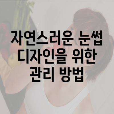 자연스러운 눈썹 디자인을 위한 관리 방법