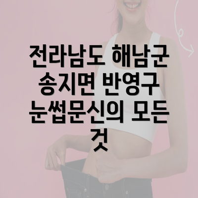 전라남도 해남군 송지면 반영구 눈썹문신의 모든 것