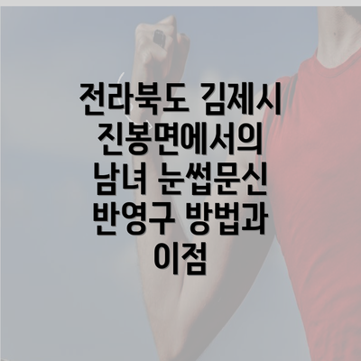 전라북도 김제시 진봉면에서의 남녀 눈썹문신 반영구 방법과 이점