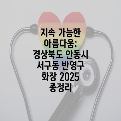 지속 가능한 아름다움: 경상북도 안동시 서구동 반영구 화장 2025 총정리