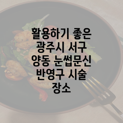 활용하기 좋은 광주시 서구 양동 눈썹문신 반영구 시술 장소