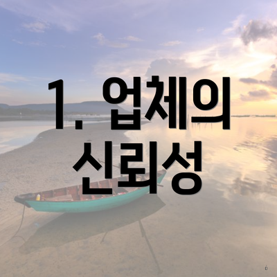 1. 업체의 신뢰성