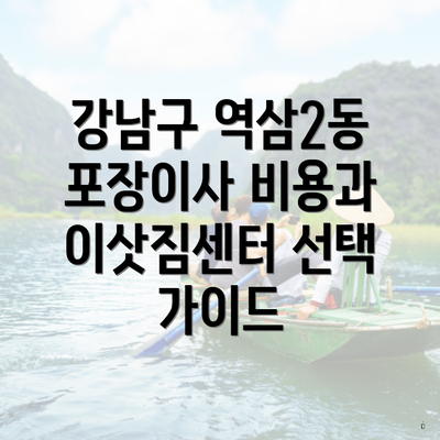 강남구 역삼2동 포장이사 비용과 이삿짐센터 선택 가이드