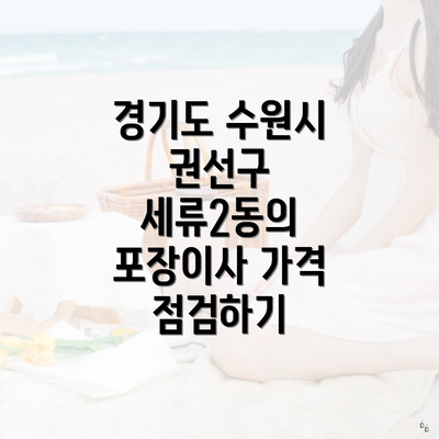 경기도 수원시 권선구 세류2동의 포장이사 가격 점검하기