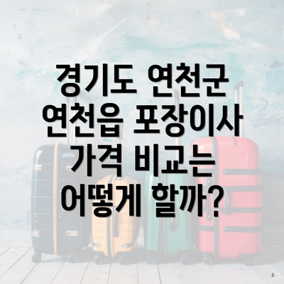 경기도 연천군 연천읍 포장이사 가격 비교는 어떻게 할까?