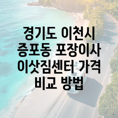 경기도 이천시 증포동 포장이사 이삿짐센터 가격 비교 방법