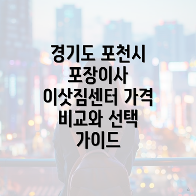 경기도 포천시 포장이사 이삿짐센터 가격 비교와 선택 가이드