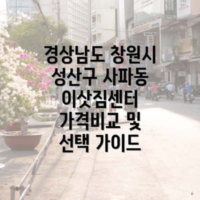 경상남도 창원시 성산구 사파동 이삿짐센터 가격비교 및 선택 가이드