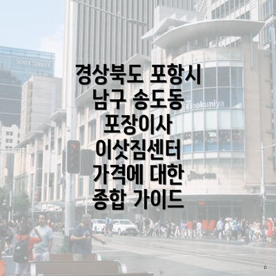 경상북도 포항시 남구 송도동 포장이사 이삿짐센터 가격에 대한 종합 가이드