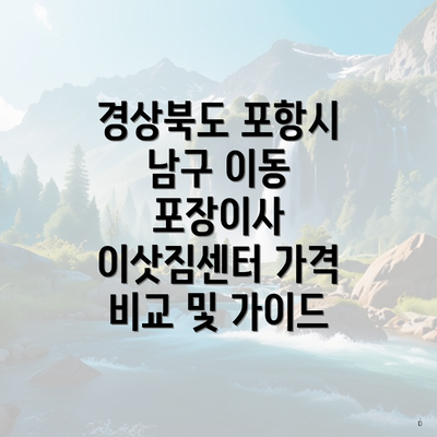 경상북도 포항시 남구 이동 포장이사 이삿짐센터 가격 비교 및 가이드