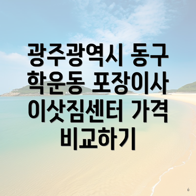 광주광역시 동구 학운동 포장이사 이삿짐센터 가격 비교하기