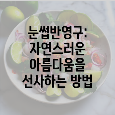 눈썹반영구: 자연스러운 아름다움을 선사하는 방법