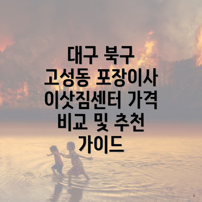 대구 북구 고성동 포장이사 이삿짐센터 가격 비교 및 추천 가이드