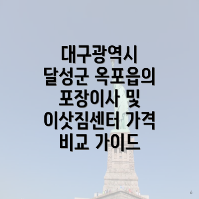 대구광역시 달성군 옥포읍의 포장이사 및 이삿짐센터 가격 비교 가이드