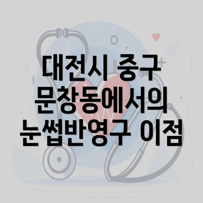 대전시 중구 문창동에서의 눈썹반영구 이점