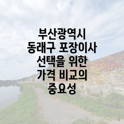 부산광역시 동래구 포장이사 선택을 위한 가격 비교의 중요성