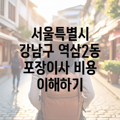 서울특별시 강남구 역삼2동 포장이사 비용 이해하기