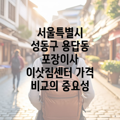 서울특별시 성동구 용답동 포장이사 이삿짐센터 가격 비교의 중요성