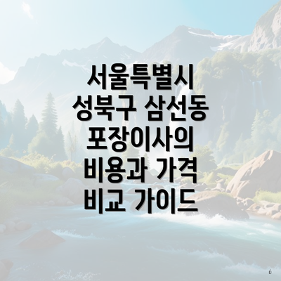 서울특별시 성북구 삼선동 포장이사의 비용과 가격 비교 가이드