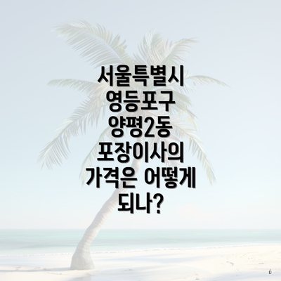 서울특별시 영등포구 양평2동 포장이사의 가격은 어떻게 되나?