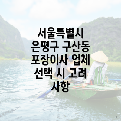 서울특별시 은평구 구산동 포장이사 업체 선택 시 고려 사항