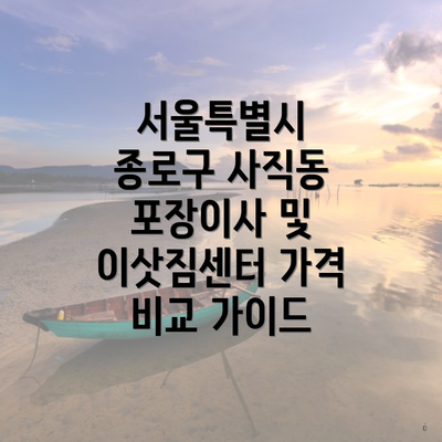 서울특별시 종로구 사직동 포장이사 및 이삿짐센터 가격 비교 가이드