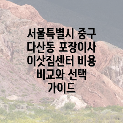 서울특별시 중구 다산동 포장이사 이삿짐센터 비용 비교와 선택 가이드