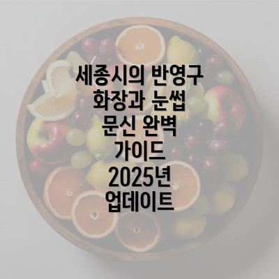 세종시의 반영구 화장과 눈썹 문신 완벽 가이드 2025년 업데이트