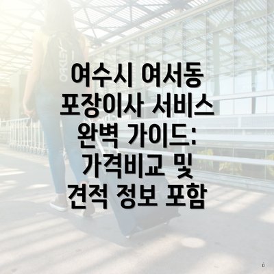 여수시 여서동 포장이사 서비스 완벽 가이드: 가격비교 및 견적 정보 포함