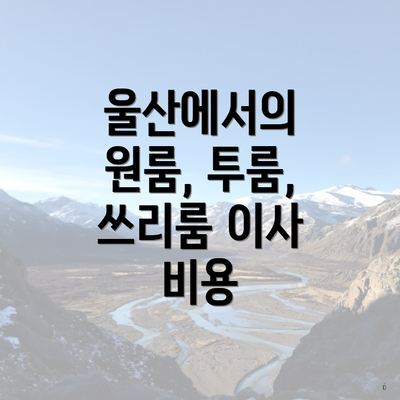 울산에서의 원룸, 투룸, 쓰리룸 이사 비용