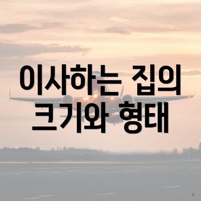 이사하는 집의 크기와 형태