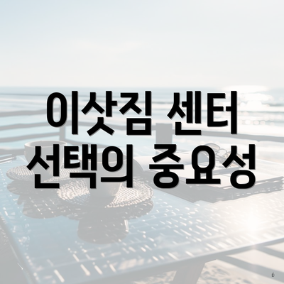 이삿짐 센터 선택의 중요성