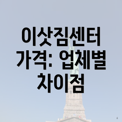 이삿짐센터 가격: 업체별 차이점