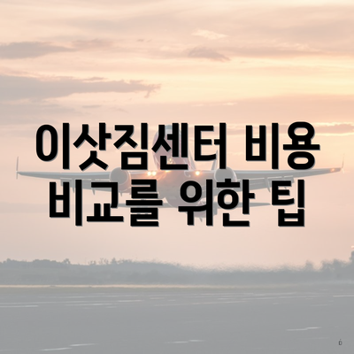 이삿짐센터 비용 비교를 위한 팁