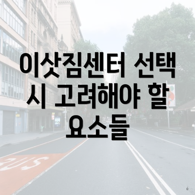 이삿짐센터 선택 시 고려해야 할 요소들