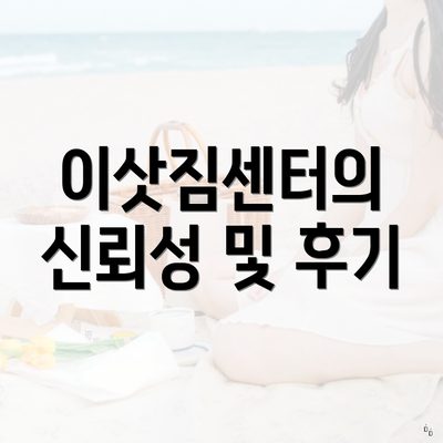 이삿짐센터의 신뢰성 및 후기