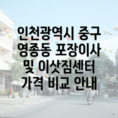 인천광역시 중구 영종동 포장이사 및 이삿짐센터 가격 비교 안내